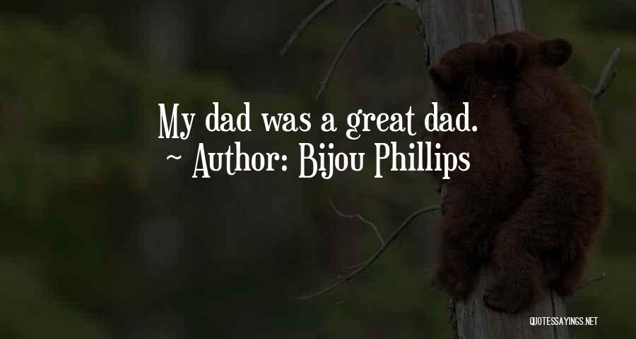 Bijou Phillips Quotes: My Dad Was A Great Dad.