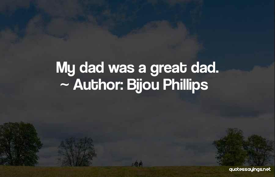 Bijou Phillips Quotes: My Dad Was A Great Dad.