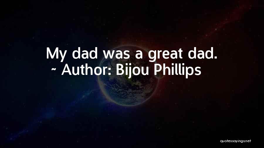 Bijou Phillips Quotes: My Dad Was A Great Dad.