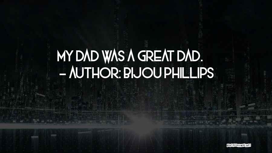 Bijou Phillips Quotes: My Dad Was A Great Dad.