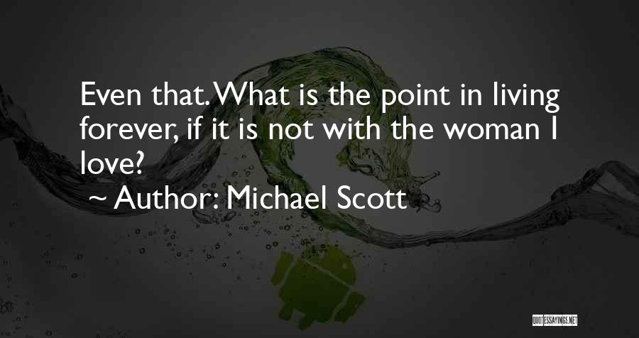 Michael Scott Quotes: Even That. What Is The Point In Living Forever, If It Is Not With The Woman I Love?