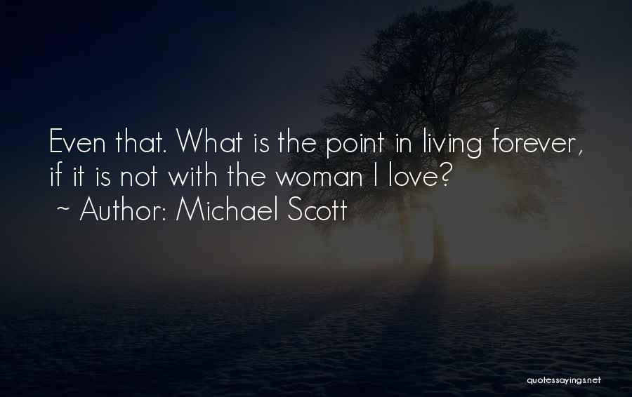 Michael Scott Quotes: Even That. What Is The Point In Living Forever, If It Is Not With The Woman I Love?