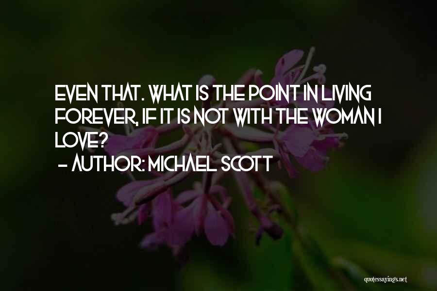 Michael Scott Quotes: Even That. What Is The Point In Living Forever, If It Is Not With The Woman I Love?