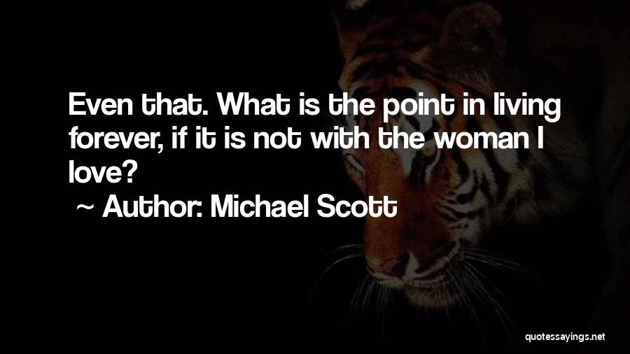 Michael Scott Quotes: Even That. What Is The Point In Living Forever, If It Is Not With The Woman I Love?