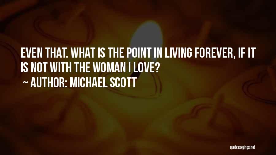 Michael Scott Quotes: Even That. What Is The Point In Living Forever, If It Is Not With The Woman I Love?