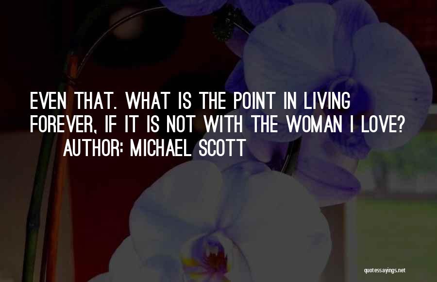 Michael Scott Quotes: Even That. What Is The Point In Living Forever, If It Is Not With The Woman I Love?