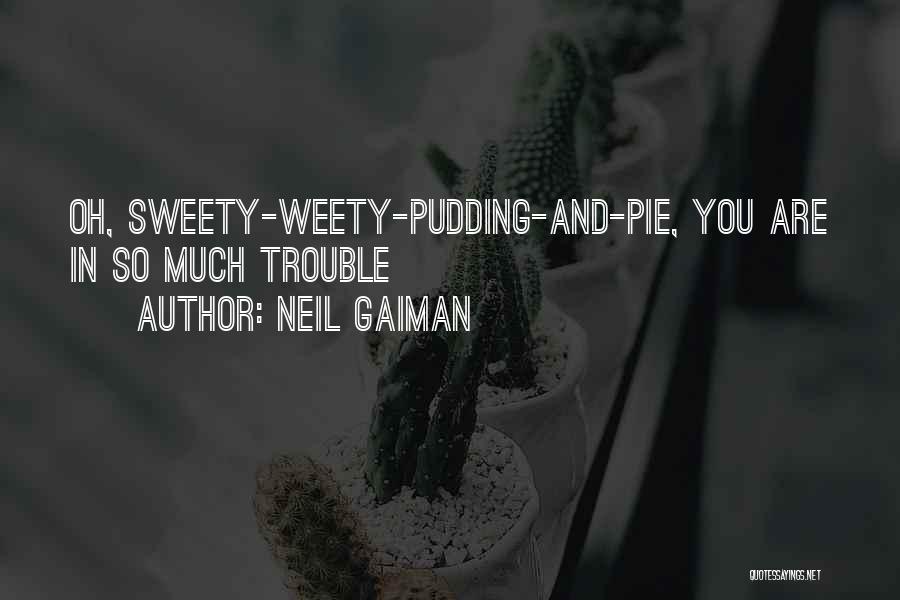 Neil Gaiman Quotes: Oh, Sweety-weety-pudding-and-pie, You Are In So Much Trouble