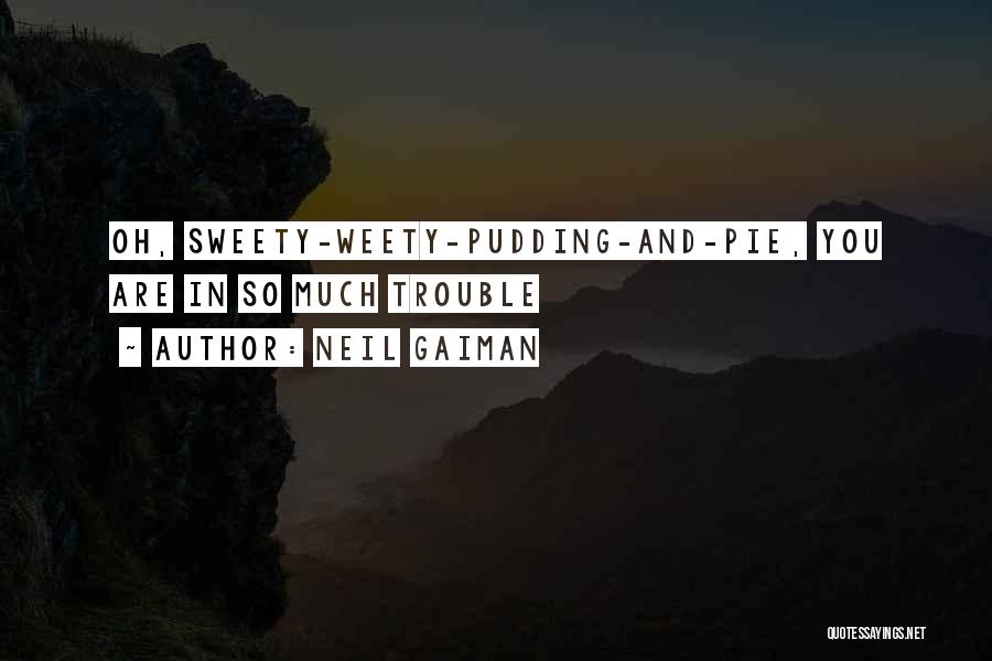 Neil Gaiman Quotes: Oh, Sweety-weety-pudding-and-pie, You Are In So Much Trouble