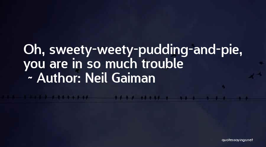 Neil Gaiman Quotes: Oh, Sweety-weety-pudding-and-pie, You Are In So Much Trouble