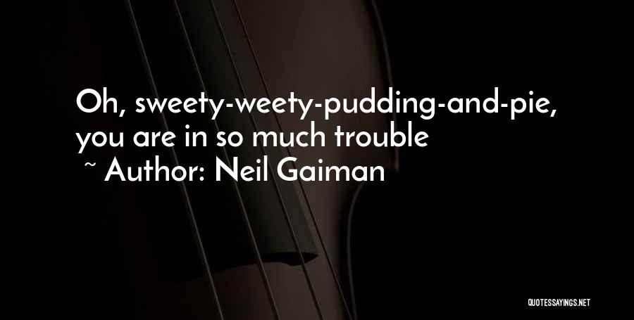 Neil Gaiman Quotes: Oh, Sweety-weety-pudding-and-pie, You Are In So Much Trouble