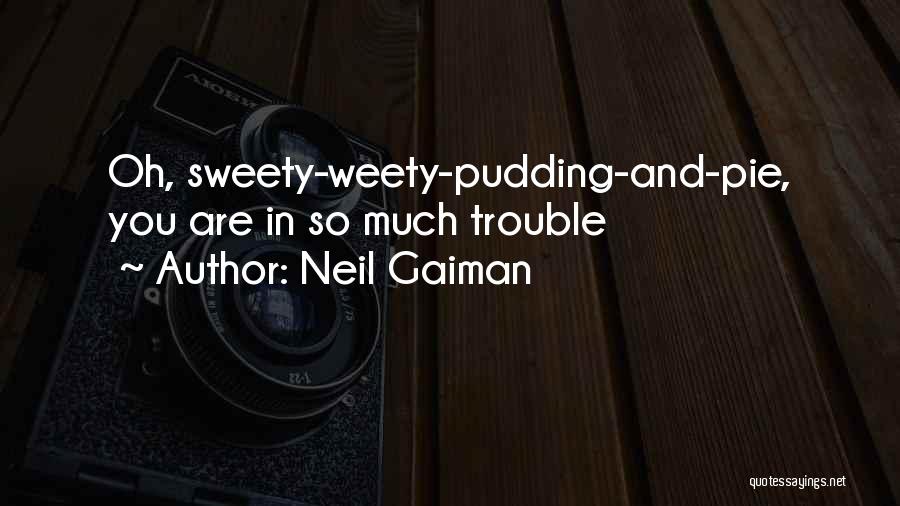 Neil Gaiman Quotes: Oh, Sweety-weety-pudding-and-pie, You Are In So Much Trouble