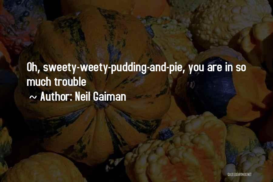 Neil Gaiman Quotes: Oh, Sweety-weety-pudding-and-pie, You Are In So Much Trouble