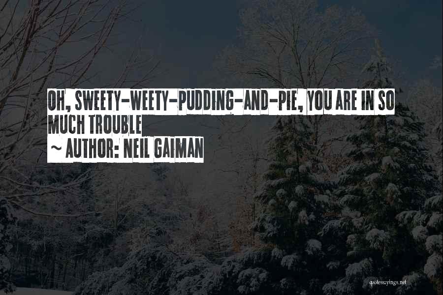 Neil Gaiman Quotes: Oh, Sweety-weety-pudding-and-pie, You Are In So Much Trouble