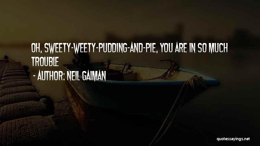 Neil Gaiman Quotes: Oh, Sweety-weety-pudding-and-pie, You Are In So Much Trouble