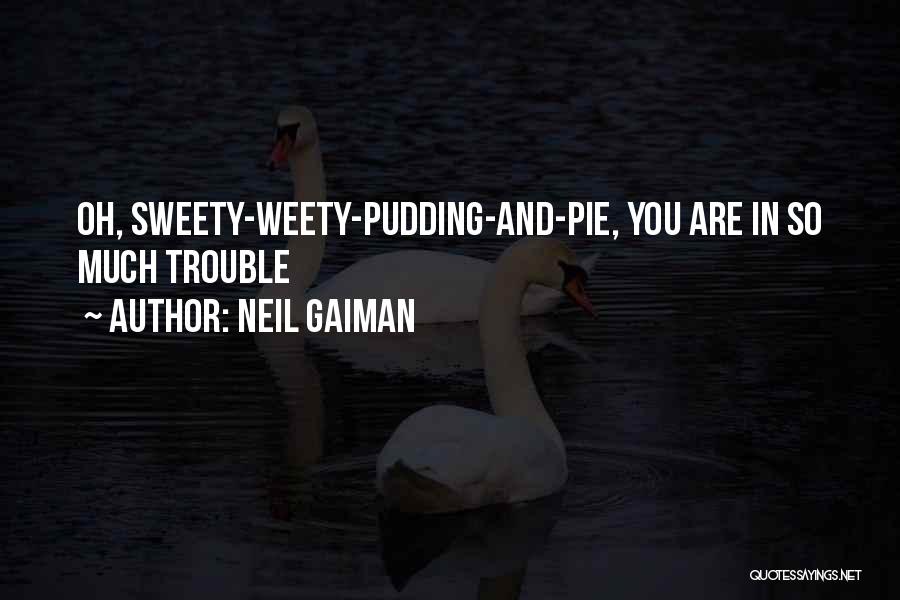 Neil Gaiman Quotes: Oh, Sweety-weety-pudding-and-pie, You Are In So Much Trouble