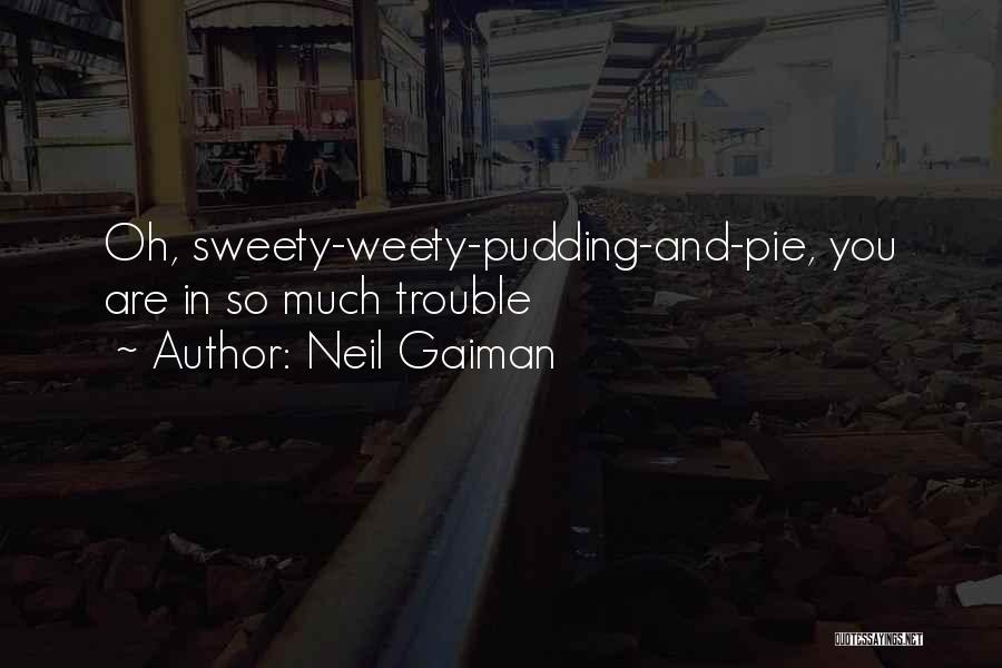 Neil Gaiman Quotes: Oh, Sweety-weety-pudding-and-pie, You Are In So Much Trouble