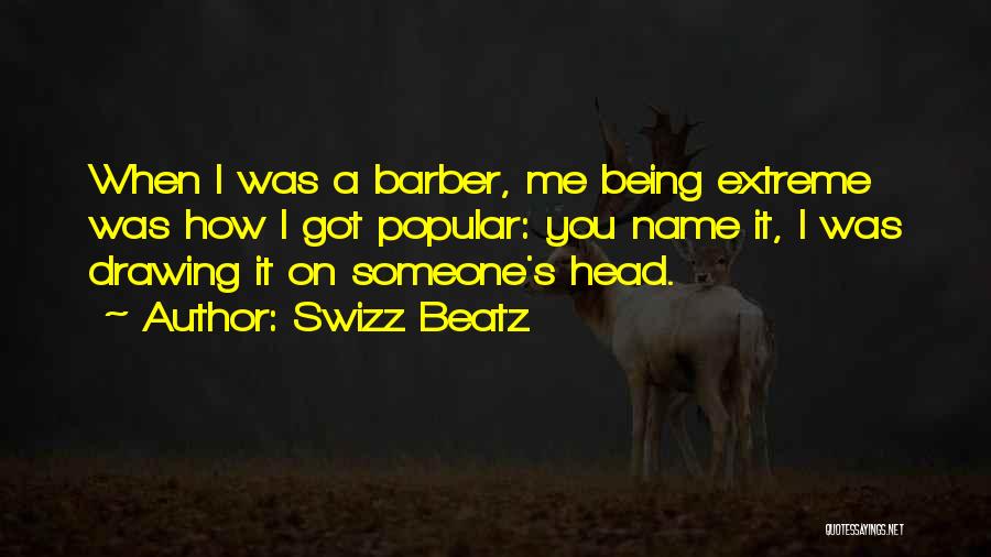 Swizz Beatz Quotes: When I Was A Barber, Me Being Extreme Was How I Got Popular: You Name It, I Was Drawing It