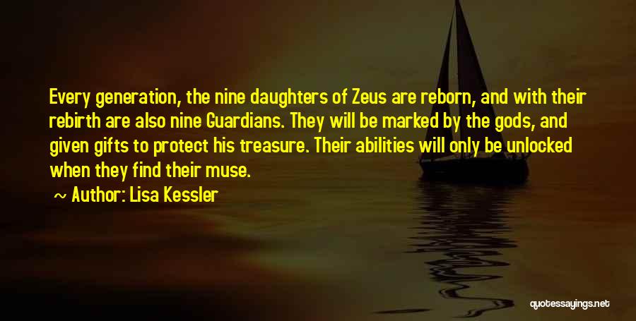 Lisa Kessler Quotes: Every Generation, The Nine Daughters Of Zeus Are Reborn, And With Their Rebirth Are Also Nine Guardians. They Will Be