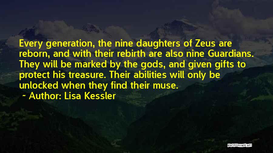 Lisa Kessler Quotes: Every Generation, The Nine Daughters Of Zeus Are Reborn, And With Their Rebirth Are Also Nine Guardians. They Will Be