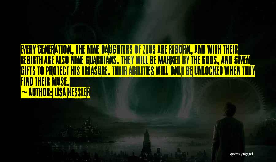 Lisa Kessler Quotes: Every Generation, The Nine Daughters Of Zeus Are Reborn, And With Their Rebirth Are Also Nine Guardians. They Will Be