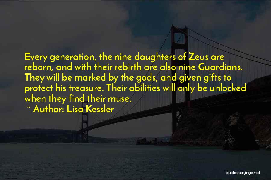 Lisa Kessler Quotes: Every Generation, The Nine Daughters Of Zeus Are Reborn, And With Their Rebirth Are Also Nine Guardians. They Will Be