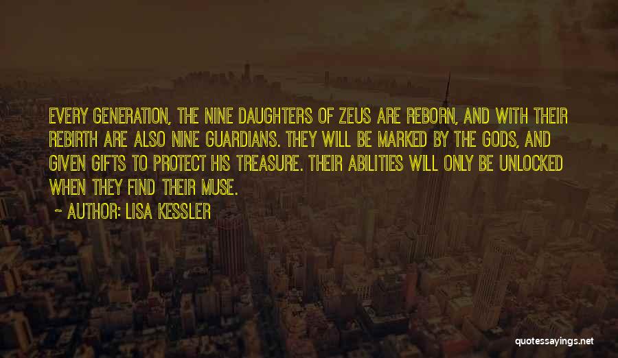 Lisa Kessler Quotes: Every Generation, The Nine Daughters Of Zeus Are Reborn, And With Their Rebirth Are Also Nine Guardians. They Will Be