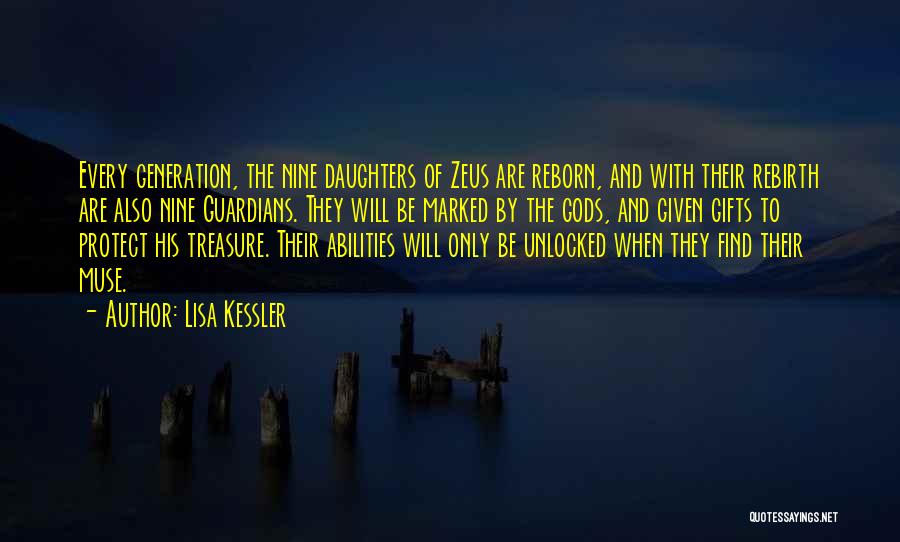 Lisa Kessler Quotes: Every Generation, The Nine Daughters Of Zeus Are Reborn, And With Their Rebirth Are Also Nine Guardians. They Will Be