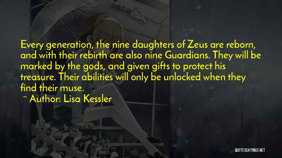 Lisa Kessler Quotes: Every Generation, The Nine Daughters Of Zeus Are Reborn, And With Their Rebirth Are Also Nine Guardians. They Will Be