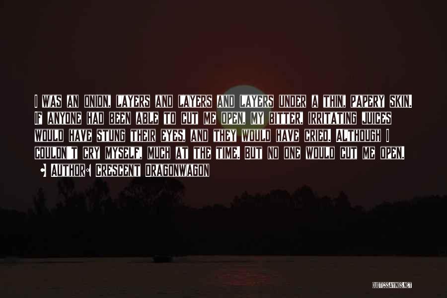 Crescent Dragonwagon Quotes: I Was An Onion, Layers And Layers And Layers Under A Thin, Papery Skin. If Anyone Had Been Able To