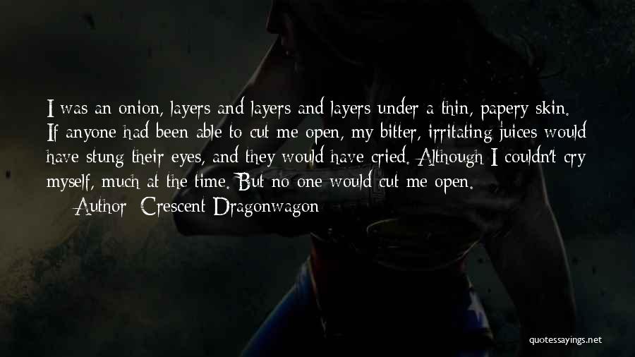 Crescent Dragonwagon Quotes: I Was An Onion, Layers And Layers And Layers Under A Thin, Papery Skin. If Anyone Had Been Able To