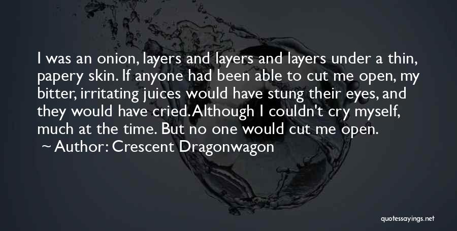 Crescent Dragonwagon Quotes: I Was An Onion, Layers And Layers And Layers Under A Thin, Papery Skin. If Anyone Had Been Able To