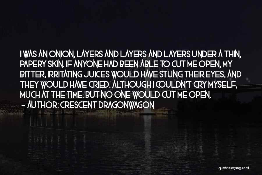 Crescent Dragonwagon Quotes: I Was An Onion, Layers And Layers And Layers Under A Thin, Papery Skin. If Anyone Had Been Able To