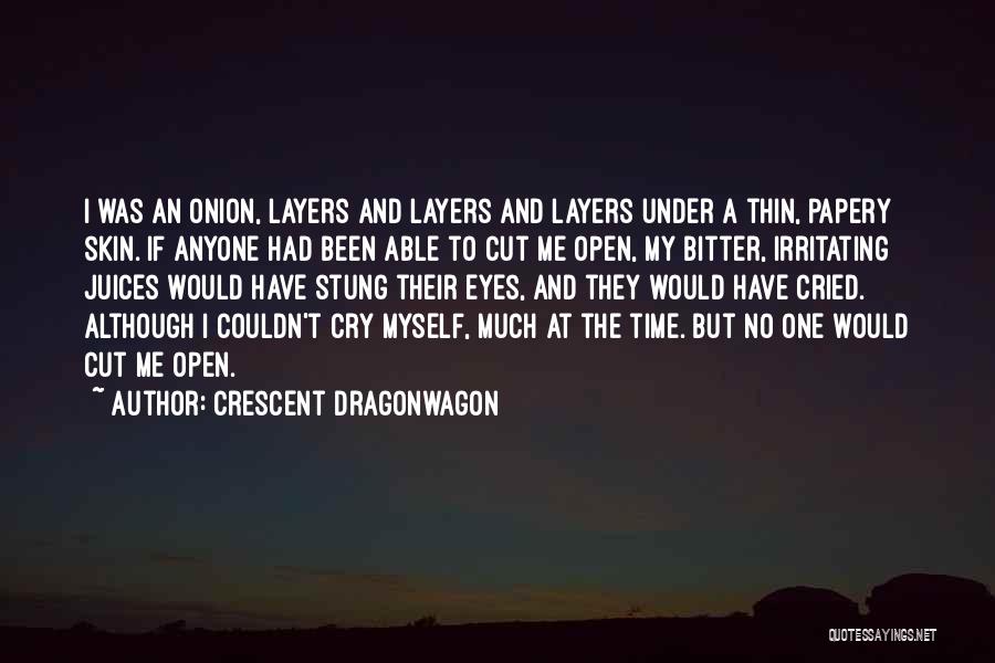 Crescent Dragonwagon Quotes: I Was An Onion, Layers And Layers And Layers Under A Thin, Papery Skin. If Anyone Had Been Able To