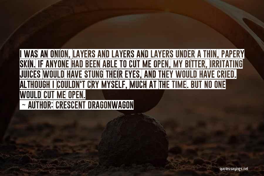Crescent Dragonwagon Quotes: I Was An Onion, Layers And Layers And Layers Under A Thin, Papery Skin. If Anyone Had Been Able To