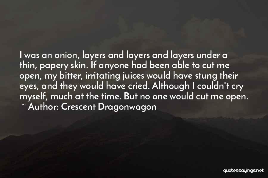 Crescent Dragonwagon Quotes: I Was An Onion, Layers And Layers And Layers Under A Thin, Papery Skin. If Anyone Had Been Able To