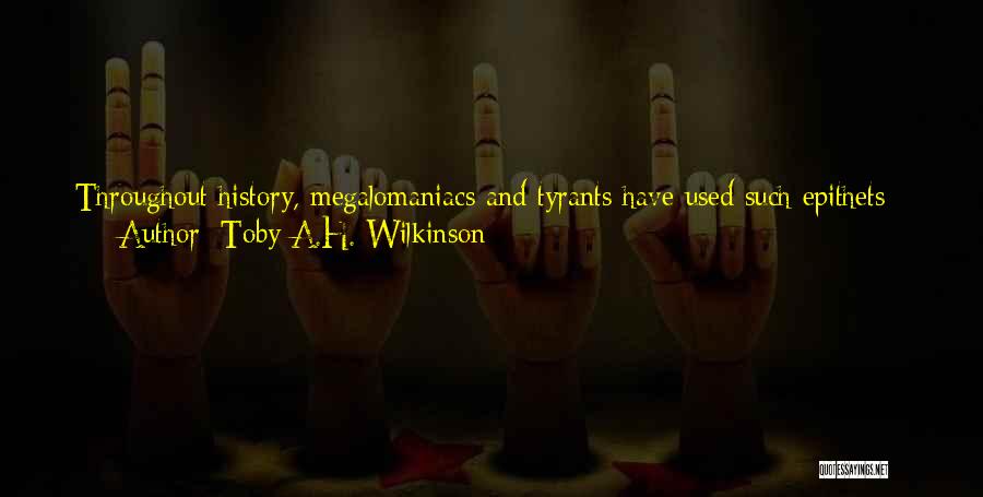 Toby A.H. Wilkinson Quotes: Throughout History, Megalomaniacs And Tyrants Have Used Such Epithets - Father Of The Nation, Dear Leader - But The Terms