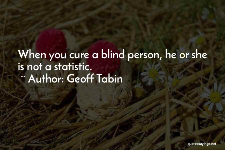 Geoff Tabin Quotes: When You Cure A Blind Person, He Or She Is Not A Statistic.