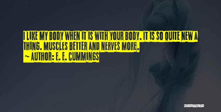 E. E. Cummings Quotes: I Like My Body When It Is With Your Body. It Is So Quite New A Thing. Muscles Better And