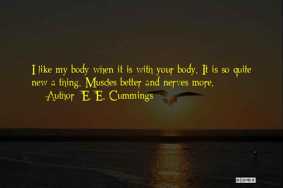 E. E. Cummings Quotes: I Like My Body When It Is With Your Body. It Is So Quite New A Thing. Muscles Better And