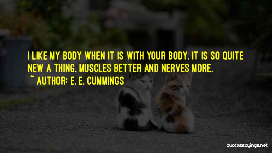 E. E. Cummings Quotes: I Like My Body When It Is With Your Body. It Is So Quite New A Thing. Muscles Better And