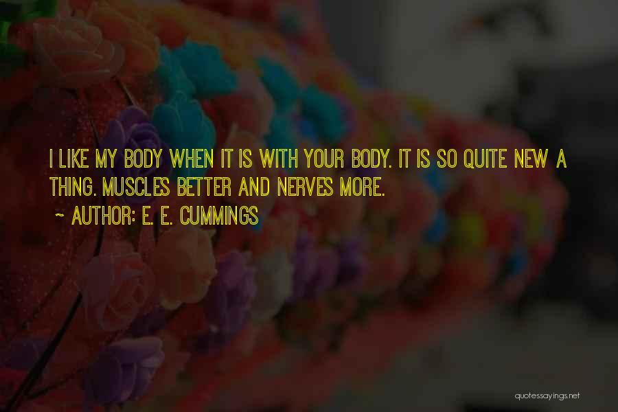 E. E. Cummings Quotes: I Like My Body When It Is With Your Body. It Is So Quite New A Thing. Muscles Better And