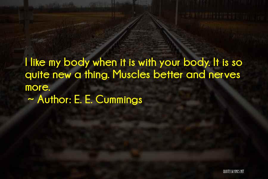 E. E. Cummings Quotes: I Like My Body When It Is With Your Body. It Is So Quite New A Thing. Muscles Better And