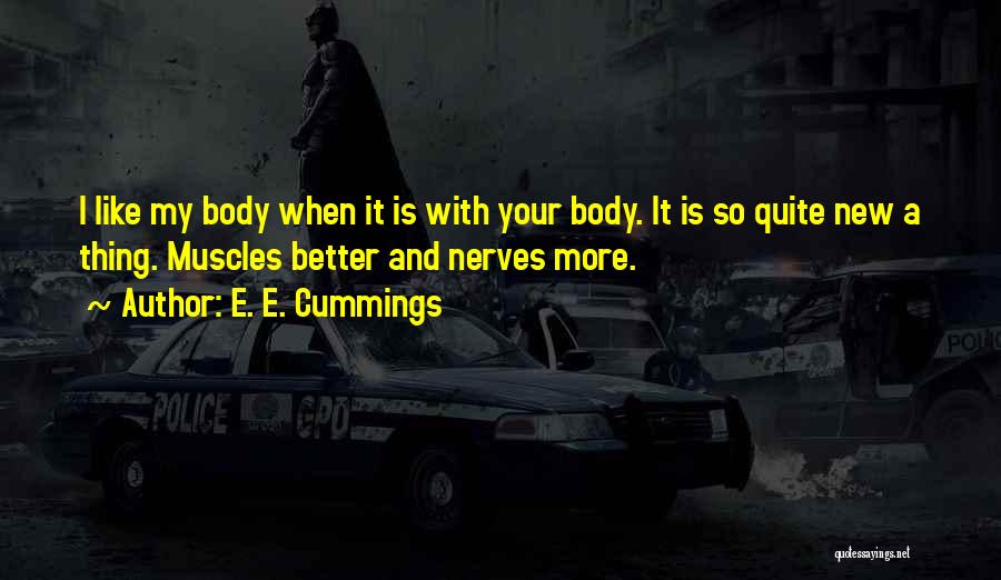 E. E. Cummings Quotes: I Like My Body When It Is With Your Body. It Is So Quite New A Thing. Muscles Better And