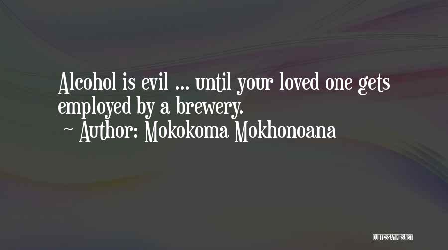 Mokokoma Mokhonoana Quotes: Alcohol Is Evil ... Until Your Loved One Gets Employed By A Brewery.