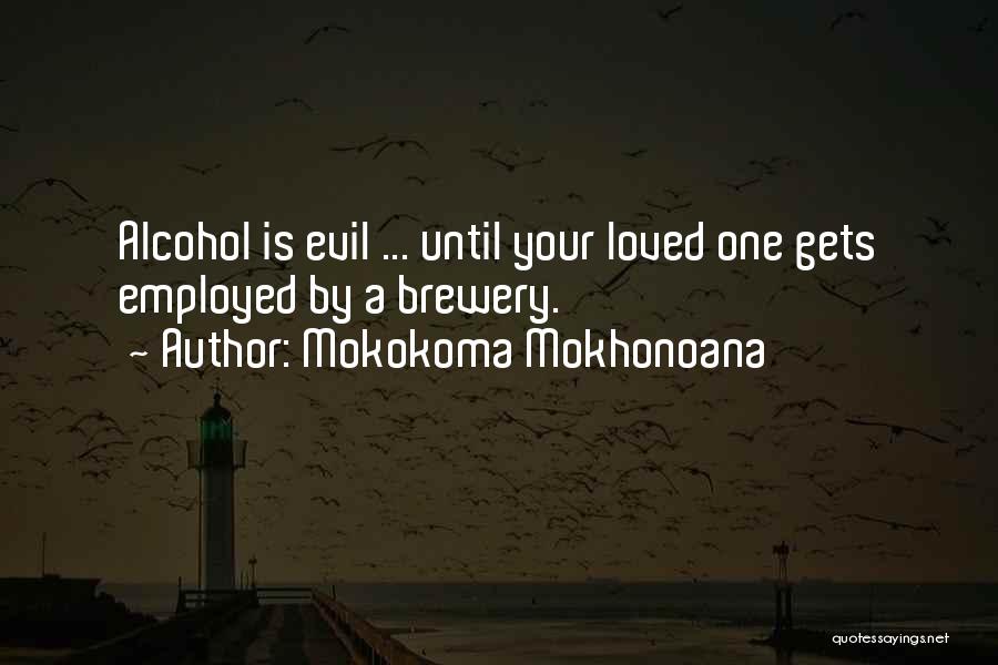 Mokokoma Mokhonoana Quotes: Alcohol Is Evil ... Until Your Loved One Gets Employed By A Brewery.