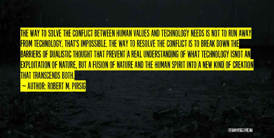 Robert M. Pirsig Quotes: The Way To Solve The Conflict Between Human Values And Technology Needs Is Not To Run Away From Technology. That's