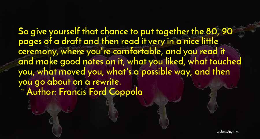 Francis Ford Coppola Quotes: So Give Yourself That Chance To Put Together The 80, 90 Pages Of A Draft And Then Read It Very