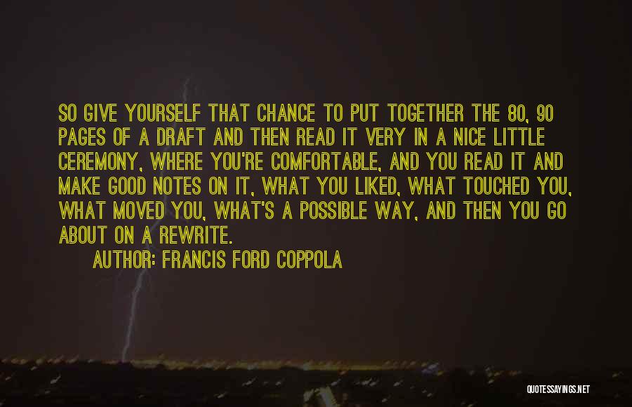 Francis Ford Coppola Quotes: So Give Yourself That Chance To Put Together The 80, 90 Pages Of A Draft And Then Read It Very