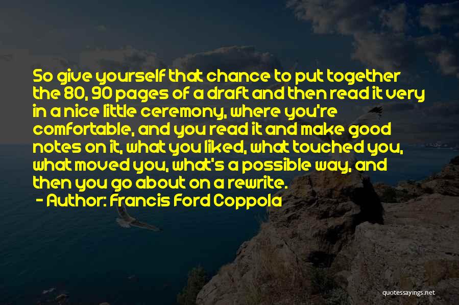 Francis Ford Coppola Quotes: So Give Yourself That Chance To Put Together The 80, 90 Pages Of A Draft And Then Read It Very