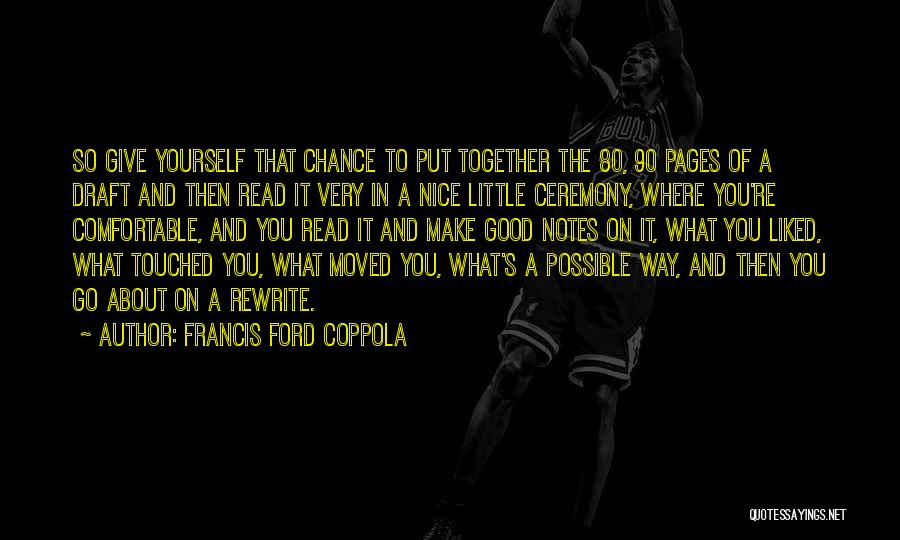 Francis Ford Coppola Quotes: So Give Yourself That Chance To Put Together The 80, 90 Pages Of A Draft And Then Read It Very